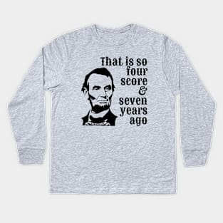 Abraham Lincoln - That is So Four Score & Seven Years Ago Kids Long Sleeve T-Shirt